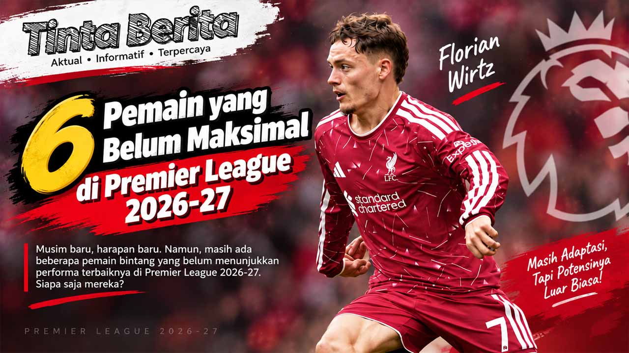 6 Pemain yang Belum Maksimal di Premier League 2026-27